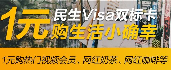 【民生银行】 民生Visa双标卡“1元购生活小确幸”